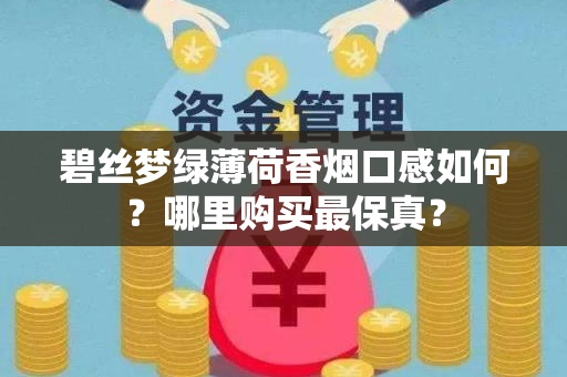 碧丝梦绿薄荷香烟口感如何？哪里购买最保真？
